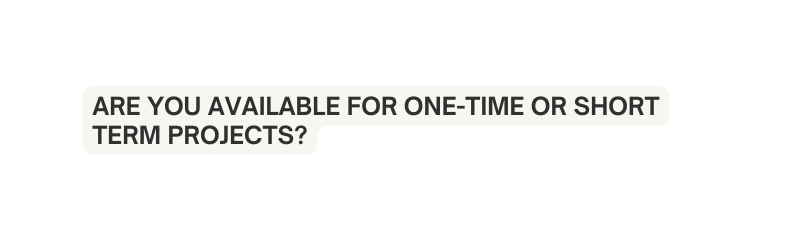 Are you available for one time or short term projects